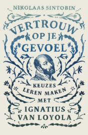 Nikolaas Sintobin:  Vertrouw op je gevoel - Keuzes leren maken met Ignatius van Loyola