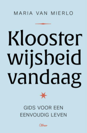 Maria van Mierlo: Kloosterwijsheid vandaag - gids voor een eenvoudig leven