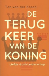 Ton van der Kroon: De terugkeer van de koning - liefde, lust, leiderschap