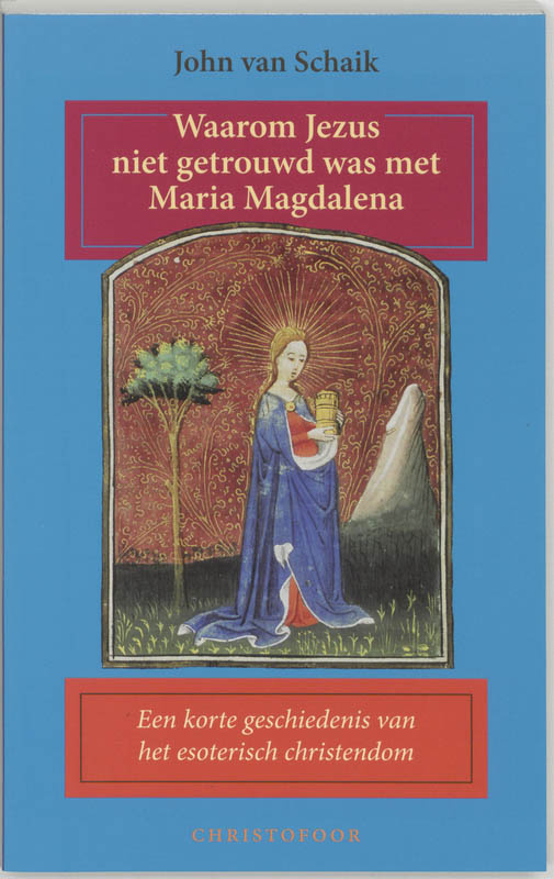 John van Schaik: Waarom Jezus niet getrouwd was met Maria Magdalena - een korte geschiedenis van het esoterisch christendom