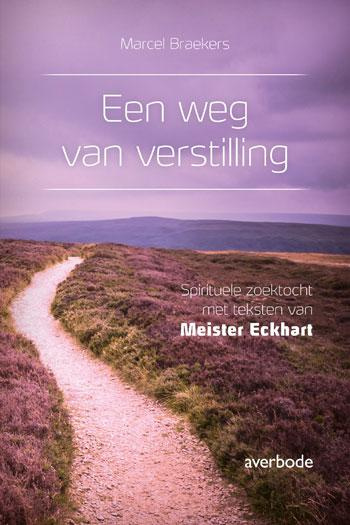 Marcel Braekers/Glenn Geeraerts (red.) : Een weg van verstilling – Spirituele zoektocht met teksten van Meister Eckhart