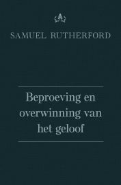 Rutherford, Samuël - Beproeving en overwinning van het geloof