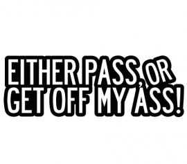 Either Pass Or Get Off My Ass sticker