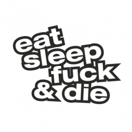 Eat Sleep Fuck & Die sticker