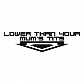 Lower Than Your Mum's Tits sticker