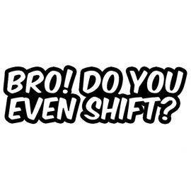 Bro Do You Even Shift sticker