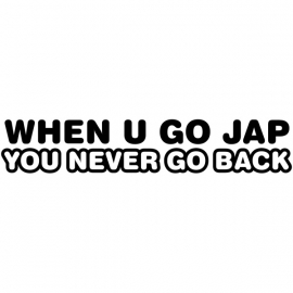 When U Go Jap You Never Go Back sticker