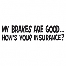 My Brakes Are Good... How's Your Insurance ? Sticker