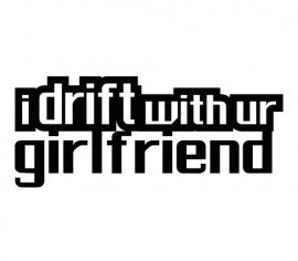 i Drift with ur Girlfriend  sticker