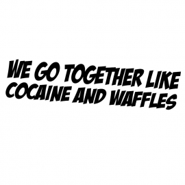 We Go Together Like Cocaine And Waffles Sticker