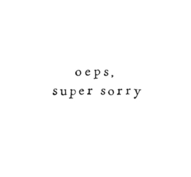 Oeps, super sorry (30)