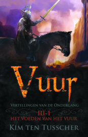 Vertellingen van de ondergang - boek 3.1 - Vuur - Het voeden van het Vuur - Kim ten Tusscher