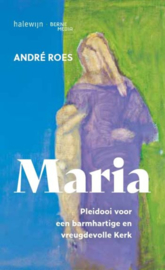 Maria. Pleidooi voor een barmhartige en vreugdevolle kerk