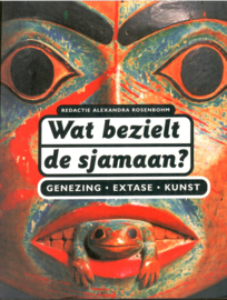Rosenbohm, Alexandra: Wat bezielt de Sjamaan?