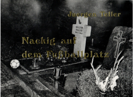 Teller, Juergen: Nackig auf dem Fussballplatz