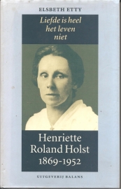 Etty, Elsbeth: "Liefde is het leven niet. Henriëtte Roland Holst 1869-1952". 