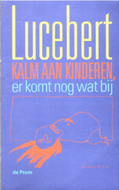 Lucebert: Kalm aan kinderen, er komt nog wat bij