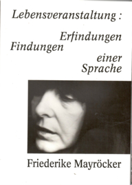 Mayröcker, Friederike: Lebensveranstaltung: Erfindungen Findungen einer Sprache