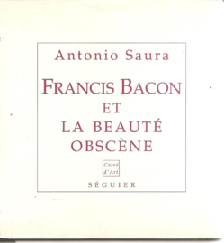 Saura, Antonio: Francis Bacon et la beauté obscène