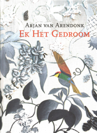 Arendonk, Arjen van: Ek Het Gedroom (gesigneerd)