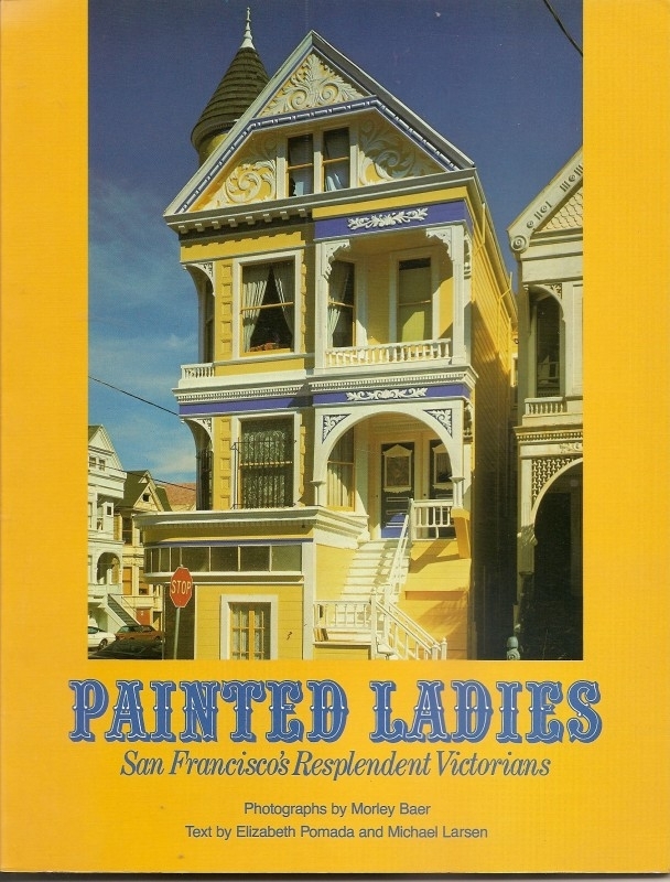 Baer, Morley (foto`s) en Pomada, Elizabeth (tekst) : "Painted Ladies. San Fransisco`s Resplendent Victorians".