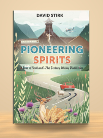 Pioneering Spirits; A Tour of Scotlands 21st Century Whisky Distilleries | David Stirk