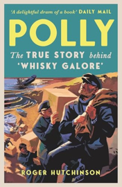 Polly: The True Story Behind 'Whisky Galore'; Roger Hutchinson
