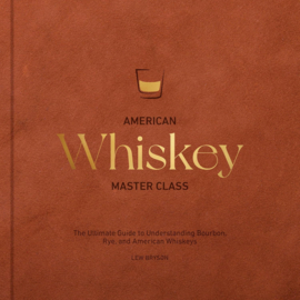 American Whiskey Master Class: The Ultimate Guide to Understanding Bourbon, Rye, and Other American Whiskeys  –  Lew Bryson