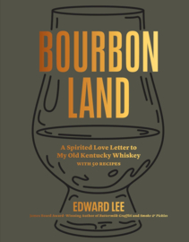 Bourbon Land: A Spirited Love Letter to My Old Kentucky Whiskey - with 50 recipes; Edward Lee