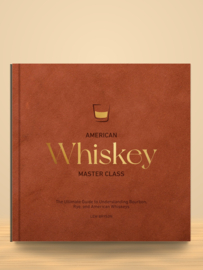 American Whiskey Master Class; The Ultimate Guide to Understanding Bourbon, Rye, and Other American Whiskeys  |  Lew Bryson
