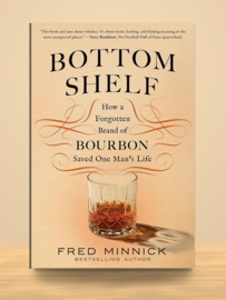 Bottom Shelf: How a Forgotten Brand of Bourbon Saved One Man's Life | Fred Minnick