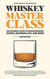 Whiskey master class. The ultimate guide to understanding scotch, bourbon, rye, and more; Lew Bryson