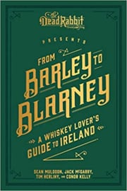 From Barley to Blarney: A Whiskey Lover's Guide to Ireland; Sean Muldoon, Jack Mcgarry & Tim Herlihy