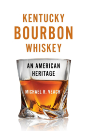 Kentucky Bourbon Whiskey: An American Heritage; Michael R. Veach