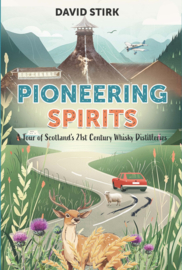 David Stirk: Pioneering Spirits; A Tour of Scotlands 21st Century Whisky Distilleries