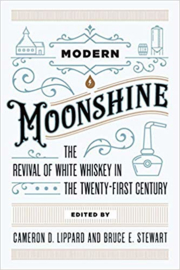 Cameron D. Lippard; Modern Moonshine: The Revival of White Whiskey in the Twenty-First Century