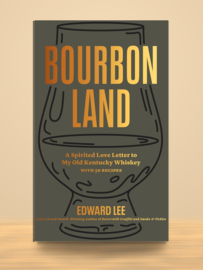 Bourbon Land; A Spirited Love Letter to My Old Kentucky Whiskey  | Edward Lee