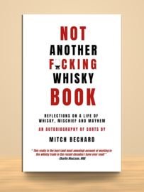 Not Another F*cking Whisky Book: Reflections on a Life of Whisky | Mitch Bechard