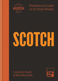 SCOTCH: The Balmoral guide to Scottish whisky; Cameron Ewen & Moa Reynolds