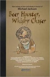 Ian Buxton : Beer Hunter, Whisky Chaser ; New writing on beer and whisky in honour of Michael Jackson