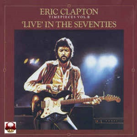 ERIC CLAPTON      *TIME PIECES - Vol II - LIVE in the SEVENTIES*