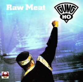 GUNG HO      * RAW MEAT *