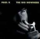 Paul K     'the Big Nowhere'