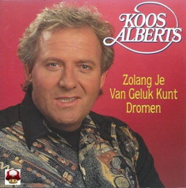 KOOS ALBERTS      * ZOLANG JE VAN GELUK KUNT DROMEN *