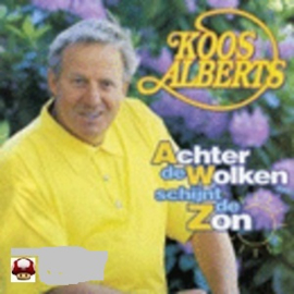 KOOS ALBERTS      * ACHTER DE WOLKEN SCHIJNT DE ZON *