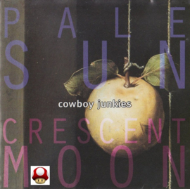 COWBOY JUNKIES   *PALE SUN - CRESCENT MOON*