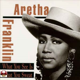 *ARETHA FRANKLIN     *WHAT YOU SEE IS WHAT YOU SWEAT* -