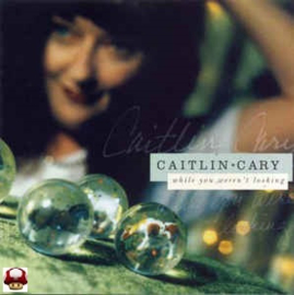 CAITLIN CARY      * WHILE YOU WEREN'T LOOKING *