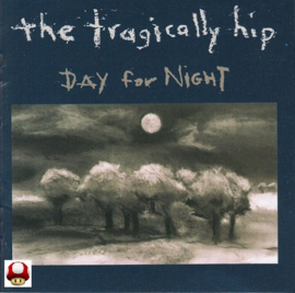*TRAGICALLY HIP, the    *DAY FOR NIGHT*-
