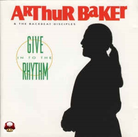 *ARTHUR BAKER & the BACKBEAT DISCIPLES     * GIVE IN TO THE RHYTHM * -